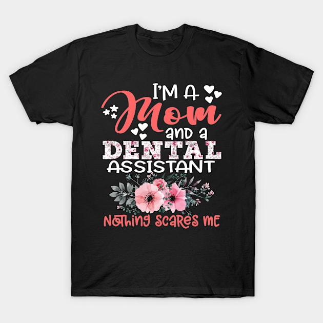 I'm Mom and Dental Assistant Nothing Scares Me Floral Dentist Mother Gift T-Shirt by Kens Shop